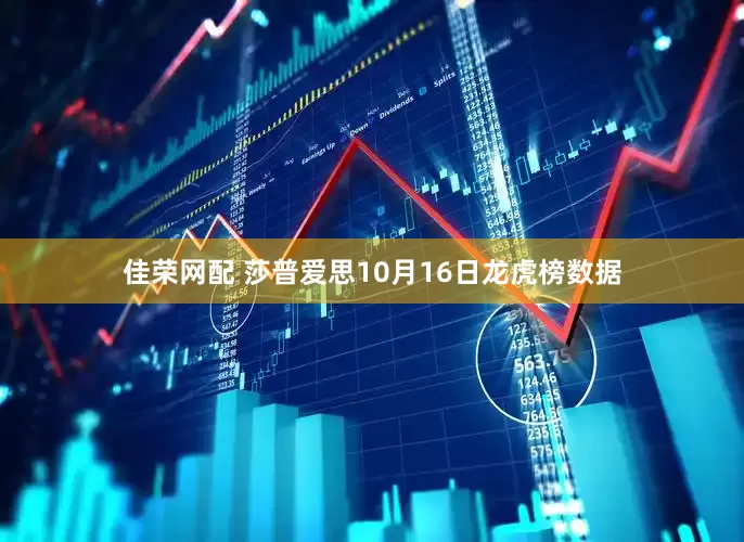 佳荣网配 莎普爱思10月16日龙虎榜数据